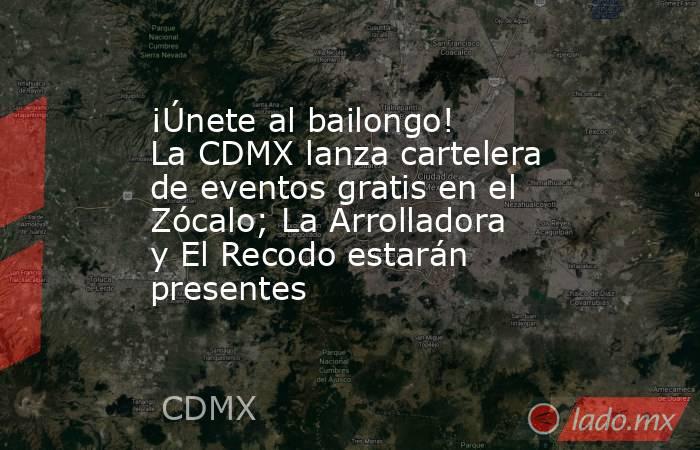 ¡Únete al bailongo! La CDMX lanza cartelera de eventos gratis en el Zócalo; La Arrolladora y El Recodo estarán presentes. Noticias en tiempo real