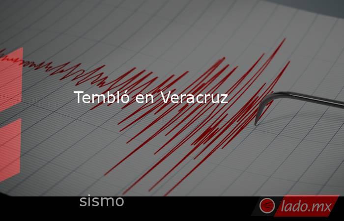 Tembló en Veracruz. Noticias en tiempo real