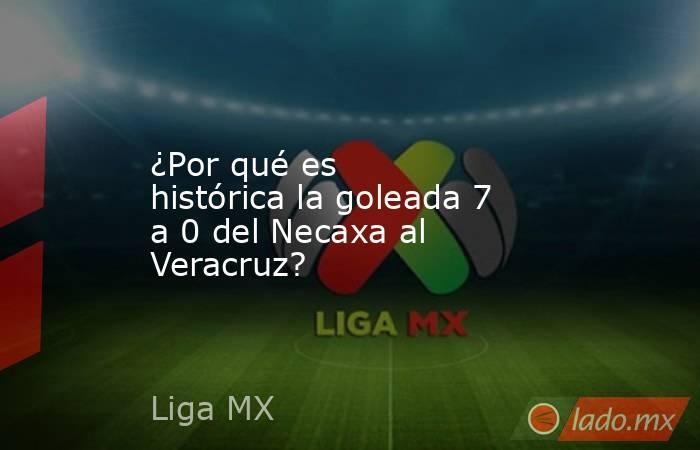 ¿Por qué es histórica la goleada 7 a 0 del Necaxa al Veracruz?. Noticias en tiempo real