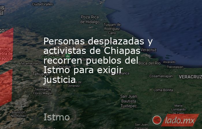Personas desplazadas y activistas de Chiapas recorren pueblos del Istmo para exigir justicia. Noticias en tiempo real