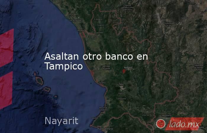 Asaltan otro banco en Tampico . Noticias en tiempo real