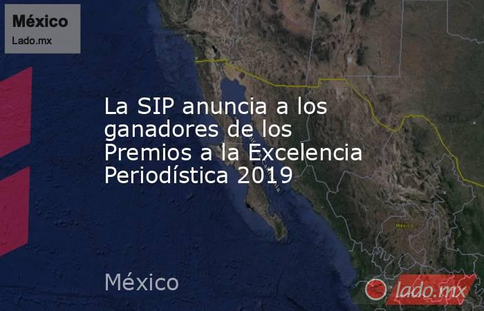 La SIP anuncia a los ganadores de los Premios a la Excelencia Periodística 2019. Noticias en tiempo real