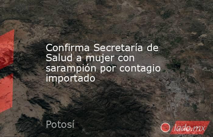 Confirma Secretaría de Salud a mujer con sarampión por contagio importado. Noticias en tiempo real