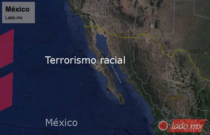 Terrorismo racial. Noticias en tiempo real