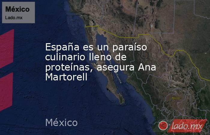 España es un paraíso culinario lleno de proteínas, asegura Ana Martorell. Noticias en tiempo real