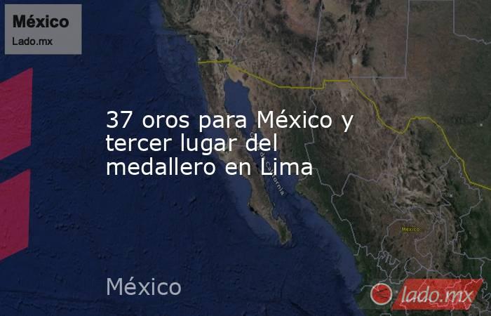 37 oros para México y tercer lugar del medallero en Lima. Noticias en tiempo real