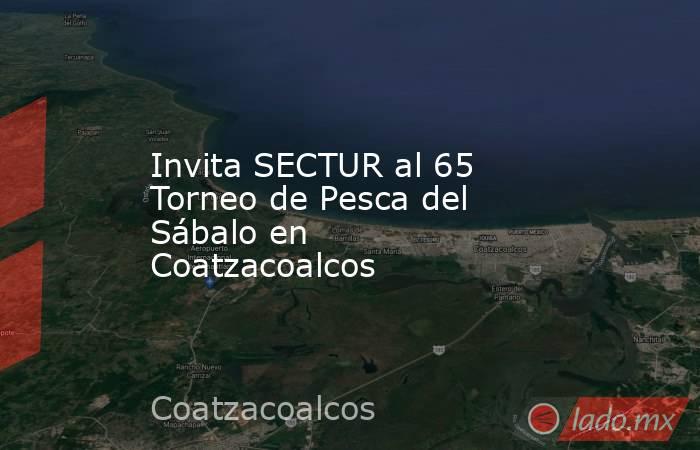 Invita SECTUR al 65 Torneo de Pesca del Sábalo en Coatzacoalcos. Noticias en tiempo real
