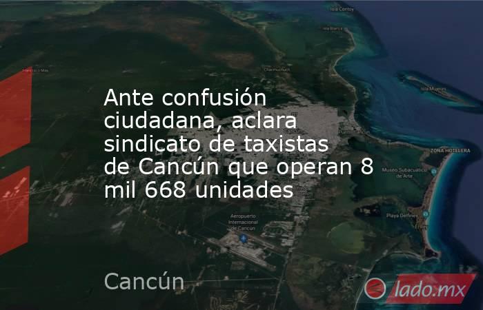 Ante confusión ciudadana, aclara sindicato de taxistas de Cancún que operan 8 mil 668 unidades. Noticias en tiempo real