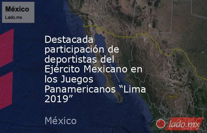Destacada participación de deportistas del Ejército Mexicano en los Juegos Panamericanos “Lima 2019”. Noticias en tiempo real
