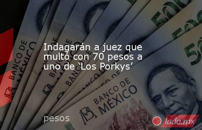 Indagarán a juez que multó con 70 pesos a uno de ‘Los Porkys’. Noticias en tiempo real