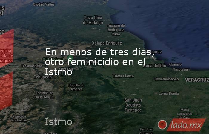 En menos de tres días, otro feminicidio en el Istmo. Noticias en tiempo real