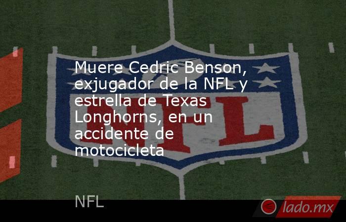 Muere Cedric Benson, exjugador de la NFL y estrella de Texas Longhorns, en un accidente de motocicleta. Noticias en tiempo real