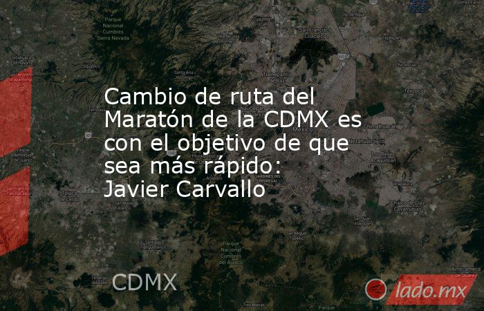 Cambio de ruta del Maratón de la CDMX es con el objetivo de que sea más rápido: Javier Carvallo. Noticias en tiempo real