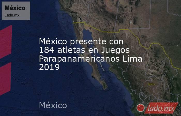 México presente con 184 atletas en Juegos Parapanamericanos Lima 2019. Noticias en tiempo real