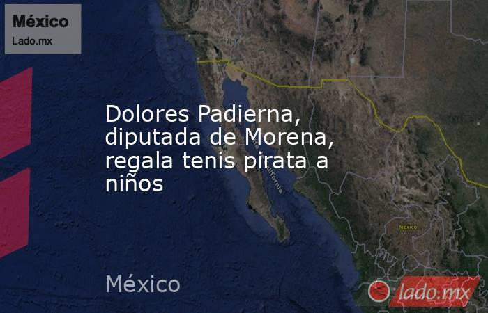 Dolores Padierna, diputada de Morena, regala tenis pirata a niños. Noticias en tiempo real