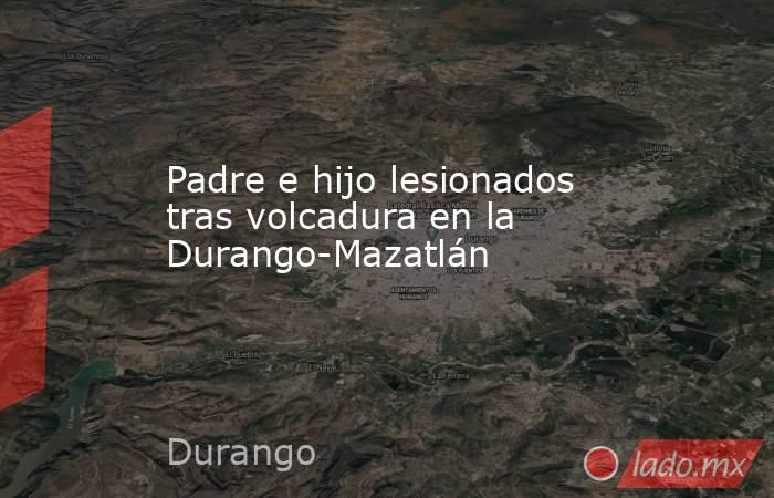 Padre e hijo lesionados tras volcadura en la Durango-Mazatlán

 
. Noticias en tiempo real