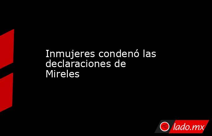 Inmujeres condenó las declaraciones de Mireles. Noticias en tiempo real
