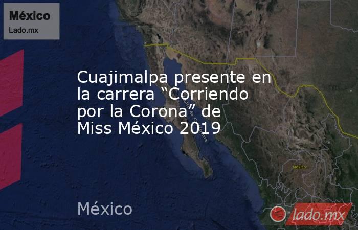 Cuajimalpa presente en la carrera “Corriendo por la Corona” de Miss México 2019. Noticias en tiempo real