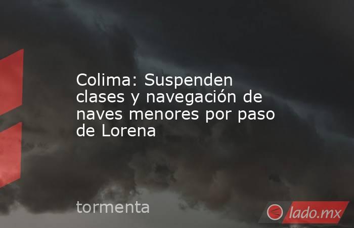 Colima: Suspenden clases y navegación de naves menores por paso de Lorena. Noticias en tiempo real