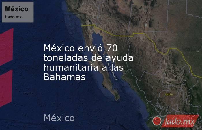 México envió 70 toneladas de ayuda humanitaria a las Bahamas. Noticias en tiempo real