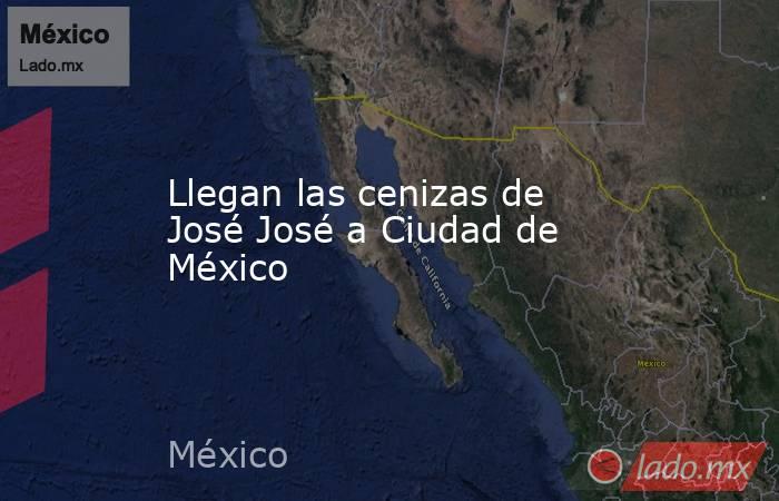 Llegan las cenizas de José José a Ciudad de México. Noticias en tiempo real