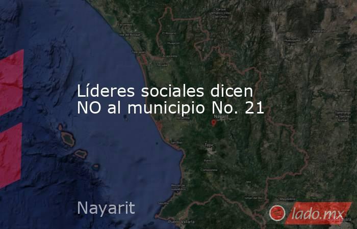 Líderes sociales dicen NO al municipio No. 21. Noticias en tiempo real