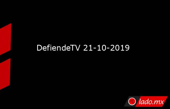 DefiendeTV 21-10-2019. Noticias en tiempo real
