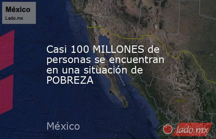 Casi 100 MILLONES de personas se encuentran en una situación de POBREZA. Noticias en tiempo real