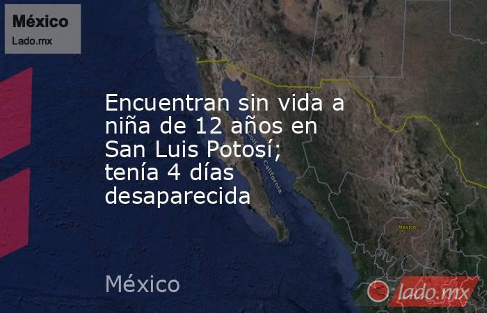 Encuentran sin vida a niña de 12 años en San Luis Potosí; tenía 4 días desaparecida. Noticias en tiempo real