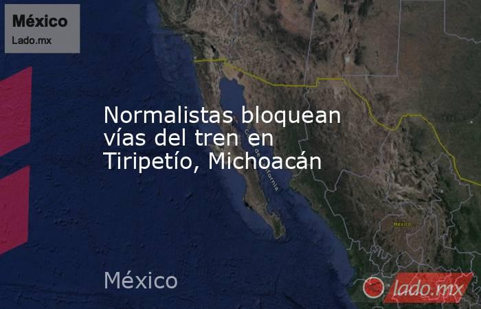 Normalistas bloquean vías del tren en Tiripetío, Michoacán. Noticias en tiempo real
