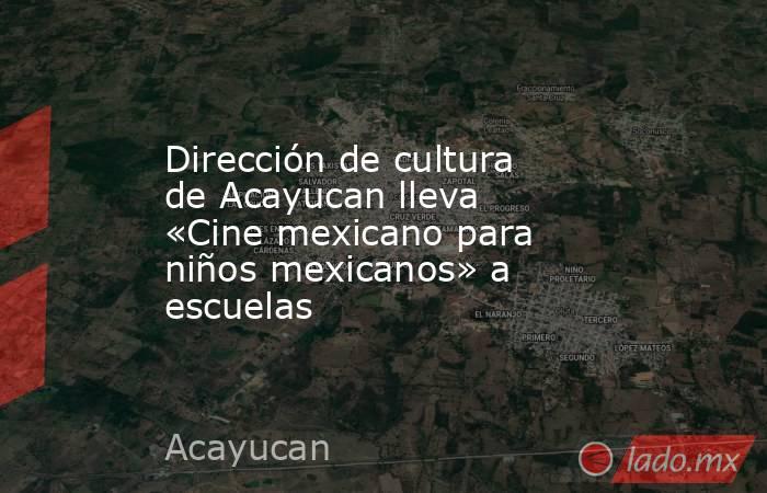 Dirección de cultura de Acayucan lleva «Cine mexicano para niños mexicanos» a escuelas. Noticias en tiempo real