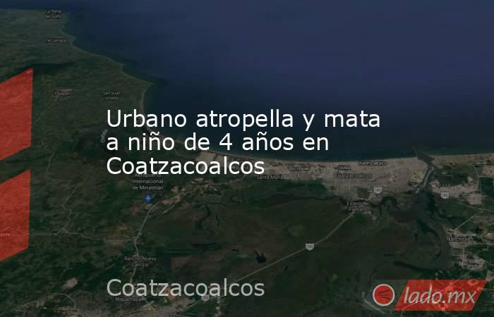 Urbano atropella y mata a niño de 4 años en Coatzacoalcos. Noticias en tiempo real