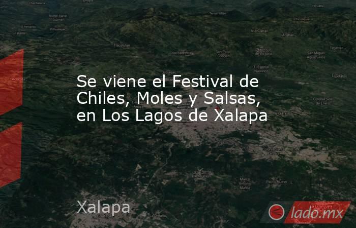 Se viene el Festival de Chiles, Moles y Salsas, en Los Lagos de Xalapa. Noticias en tiempo real