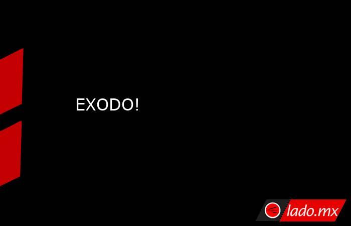 EXODO!. Noticias en tiempo real