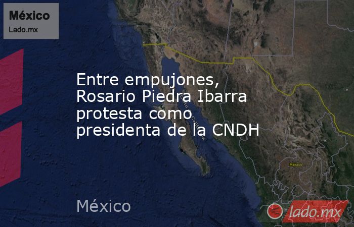 Entre empujones, Rosario Piedra Ibarra protesta como presidenta de la CNDH. Noticias en tiempo real