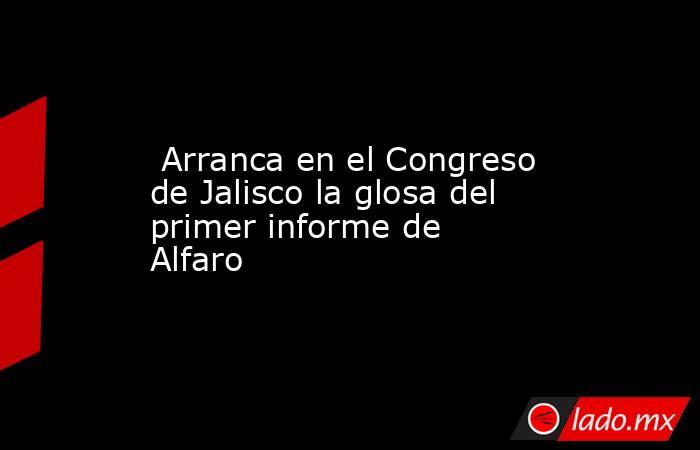  Arranca en el Congreso de Jalisco la glosa del primer informe de Alfaro. Noticias en tiempo real