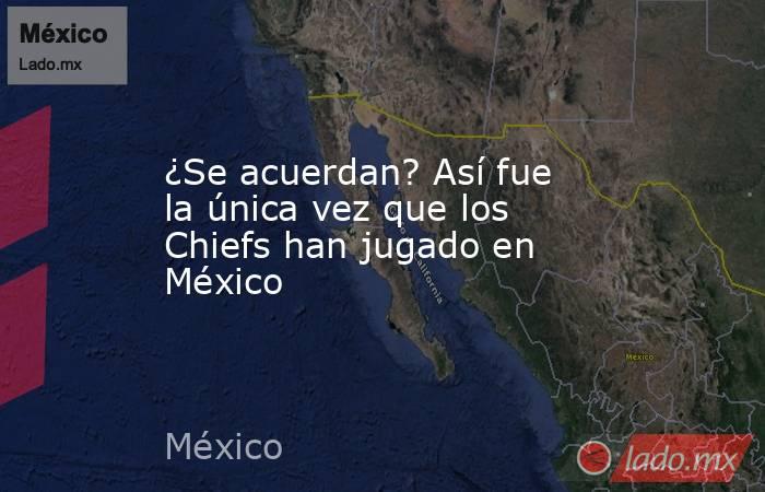 ¿Se acuerdan? Así fue la única vez que los Chiefs han jugado en México. Noticias en tiempo real