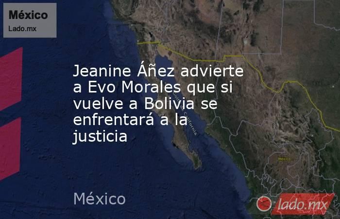Jeanine Áñez advierte a Evo Morales que si vuelve a Bolivia se enfrentará a la justicia. Noticias en tiempo real