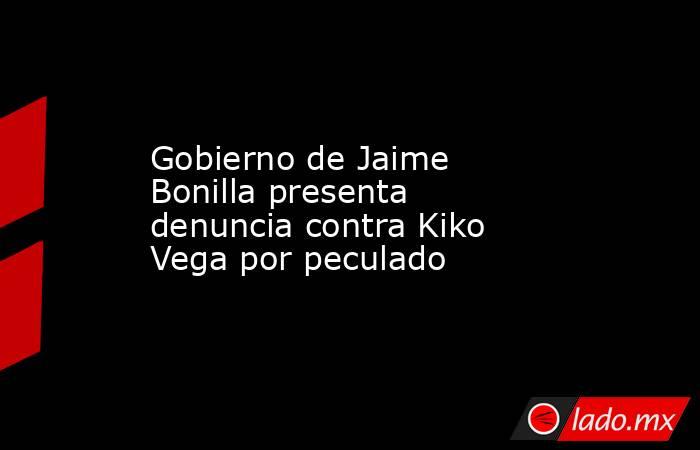 Gobierno de Jaime Bonilla presenta denuncia contra Kiko Vega por peculado. Noticias en tiempo real