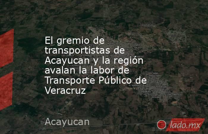 El gremio de transportistas de Acayucan y la región avalan la labor de Transporte Público de Veracruz. Noticias en tiempo real