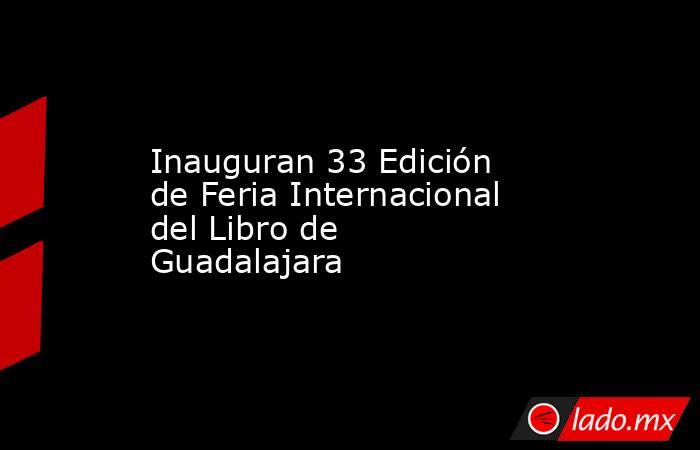 Inauguran 33 Edición de Feria Internacional del Libro de Guadalajara. Noticias en tiempo real