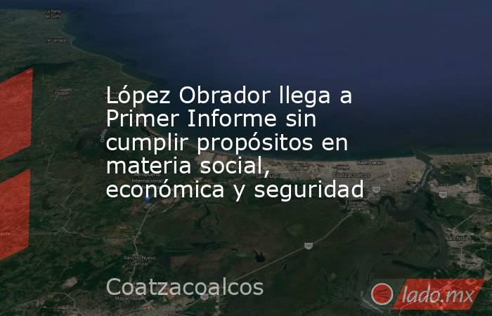 López Obrador llega a Primer Informe sin cumplir propósitos en materia social, económica y seguridad. Noticias en tiempo real