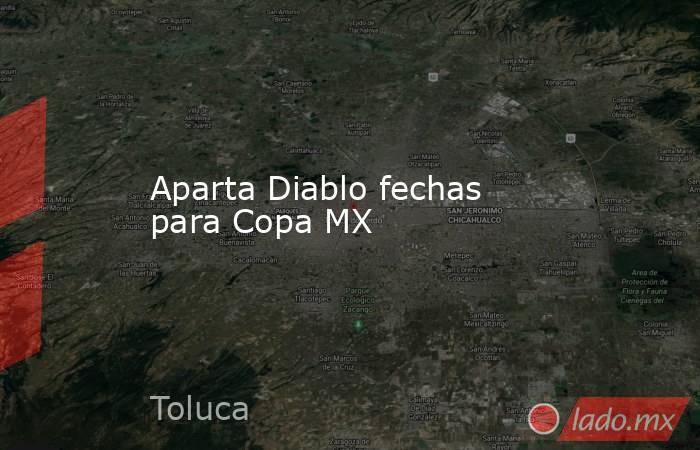 Aparta Diablo fechas para Copa MX. Noticias en tiempo real