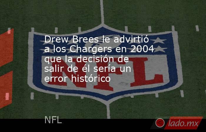 Drew Brees le advirtió a los Chargers en 2004 que la decisión de salir de él sería un error histórico. Noticias en tiempo real