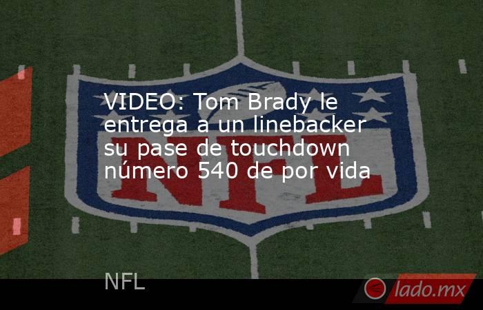VIDEO: Tom Brady le entrega a un linebacker su pase de touchdown número 540 de por vida. Noticias en tiempo real