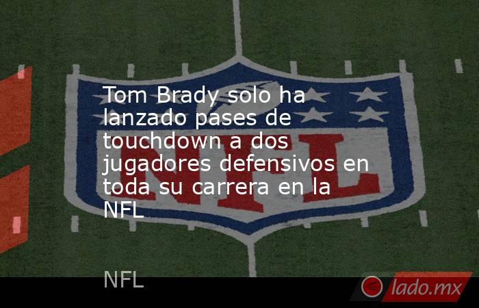 Tom Brady solo ha lanzado pases de touchdown a dos jugadores defensivos en toda su carrera en la NFL. Noticias en tiempo real