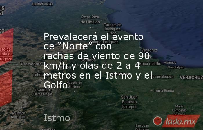 Prevalecerá el evento de “Norte” con rachas de viento de 90 km/h y olas de 2 a 4 metros en el Istmo y el Golfo. Noticias en tiempo real