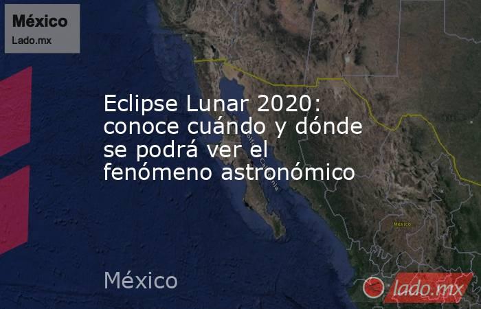 Eclipse Lunar 2020: conoce cuándo y dónde se podrá ver el fenómeno astronómico. Noticias en tiempo real