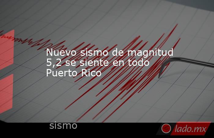Nuevo sismo de magnitud 5,2 se siente en todo Puerto Rico. Noticias en tiempo real