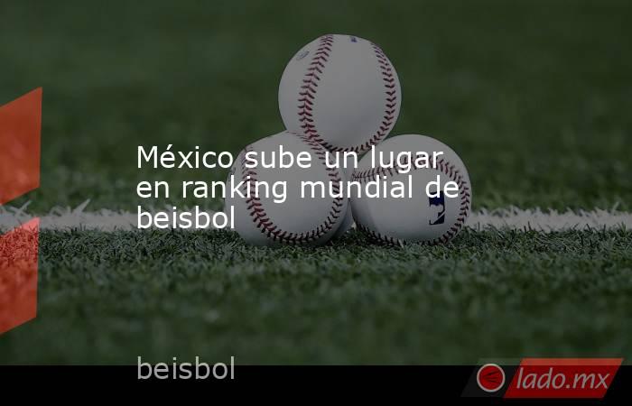 México sube un lugar en ranking mundial de beisbol. Noticias en tiempo real